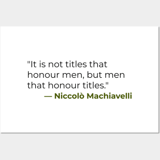 "It is not titles that honour men, but men that honour titles." — Niccolò Machiavelli Posters and Art